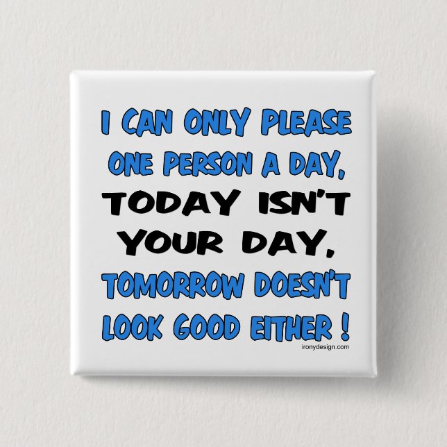 I Can Only Please One Person A Day Humor Pinback Button (Front)
