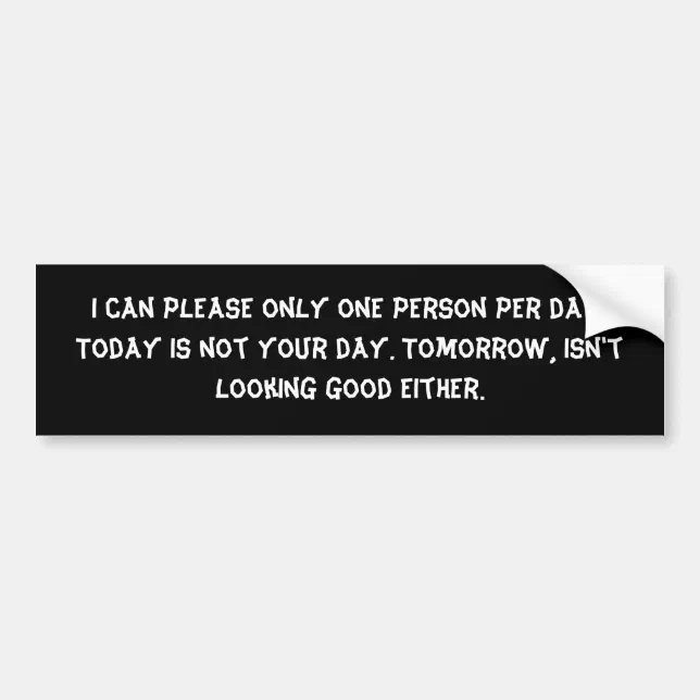 I Can Only Please One Person Per Day Bumper Sticker | Zazzle