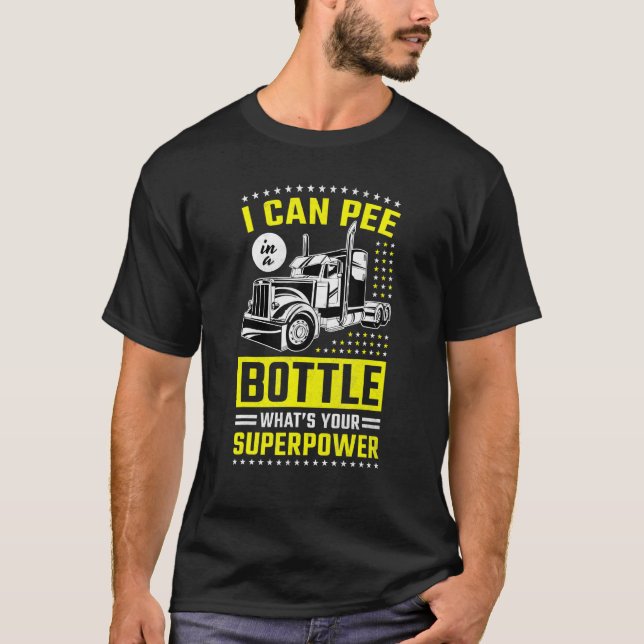 I Can Pee In A Bottle Whats Your Superpower Trucke T-Shirt (Front)