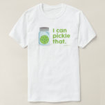 "I Can Pickle That" Pickleball T-Shirt<br><div class="desc">Any shot that comes your way--you can pickle that!</div>