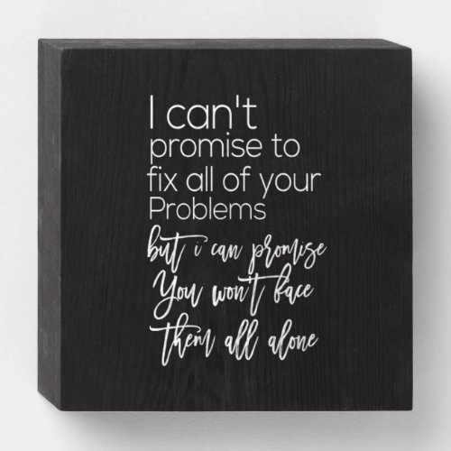 i can promise you wont face them all alone wooden box sign