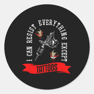 I Can Resist Everything Except Tattoos Tattoo  Classic Round Sticker