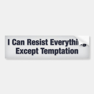 I can resist everything except temptation bumper sticker