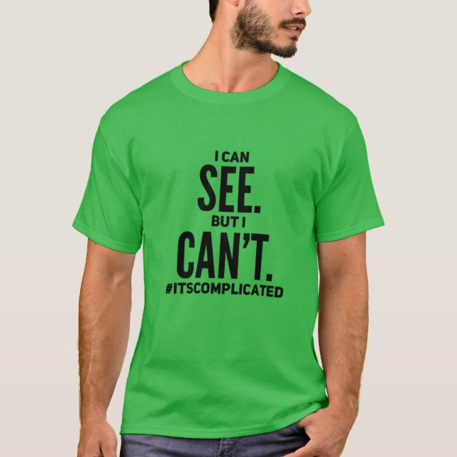I Can See. But I Can't. T-Shirt (Front)