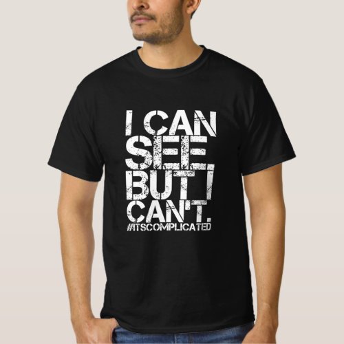 I Can See But I Cant T_Shirt