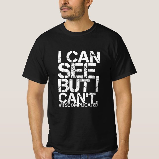 I Can See. But I Can't. T-Shirt (Front)
