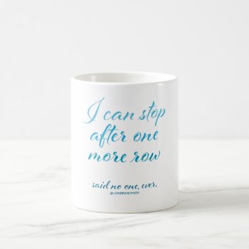 "i Can Stop After One More Row" Mug by Lion_Brand_Yarn at Zazzle