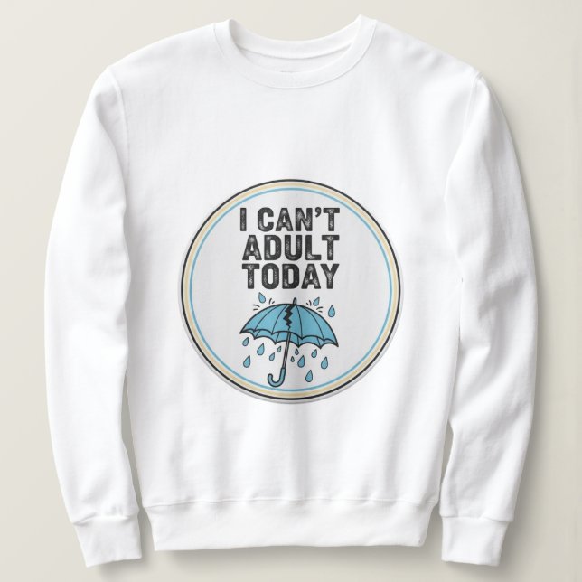 I Can’t Adult Today – Funny Lazy Mood Quote T-Shir Sweatshirt (Design Front)