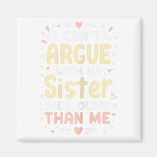 I Can’t Argue With My Sister She’s Wiser Ideal For Magnet