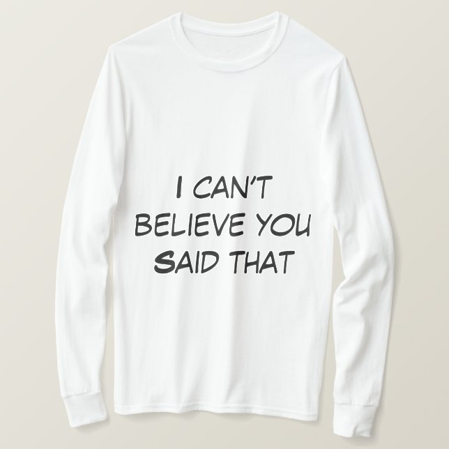 I can’t believe you Said that  T-Shirt (Design Front)