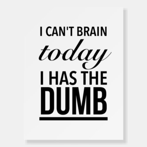 I cant brain today I has the dumb Foam Board