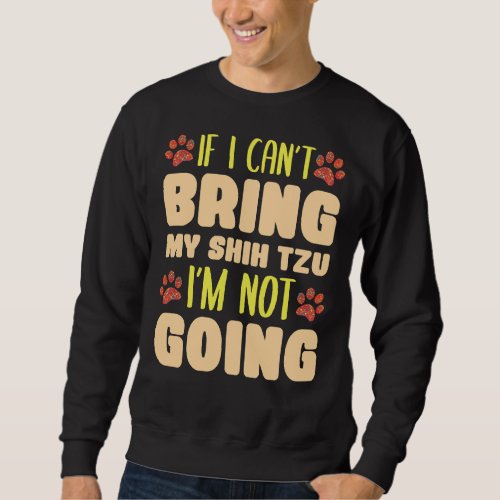 I Can  T Bring My Shih Tzu I  M Not Going Dog Bree Sweatshirt