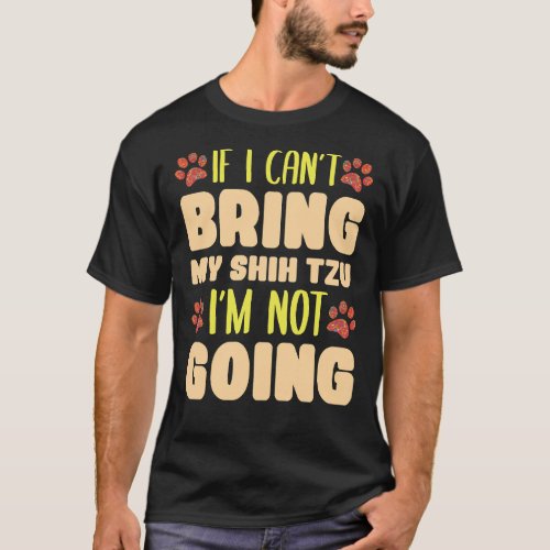 I Can  T Bring My Shih Tzu I  M Not Going Dog Bree T_Shirt