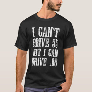 I Can t Drive 55 But I Can Drive 08 T-Shirt