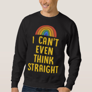 I Can t Even Think Straight  Gay Pride Flag LGBTQ Sweatshirt