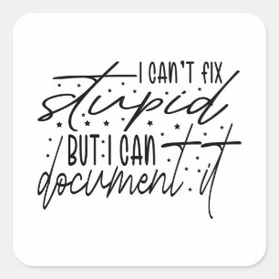 I Can’t Fix Stupid But I Can Document It Square Sticker