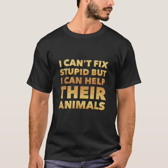 I Can t Fix Stupid But I Can Help Their Animals T  T-Shirt (Front)