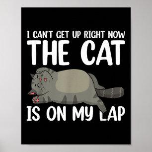 I Can’t Get Up Right Now The Cat Is On My Lap Cat Poster