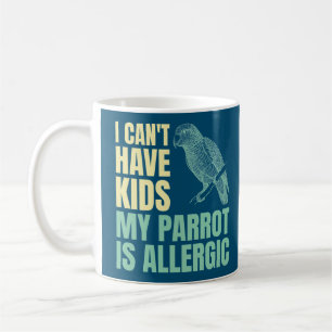 I Can’t Have Kids My Parrot Is Allergic Coffee Mug