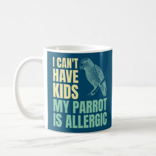 I Can’t Have Kids My Parrot Is Allergic Coffee Mug