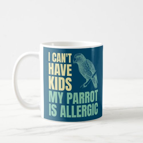 I Cant Have Kids My Parrot Is Allergic Coffee Mug