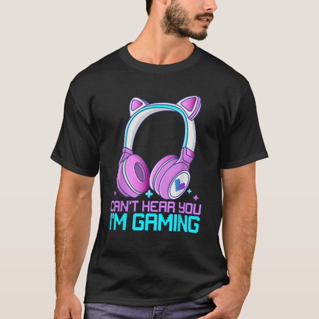 I CAN T HEAR YOU I M GAMING BUSY FUNNY VIDEO GAMER T-Shirt (Front)