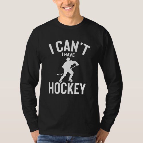 I Can T I Have Hockey Cute Funny Hockey Joke Men W T_Shirt