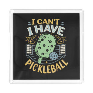 I Can t I Have Pickleball Acrylic Tray