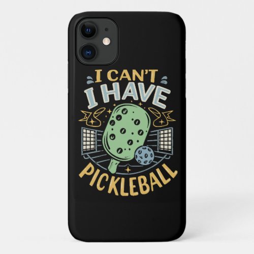 I Can t I Have Pickleball iPhone 11 Case