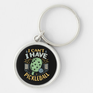 I Can t I Have Pickleball Keychain