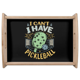 I Can t I Have Pickleball Serving Tray