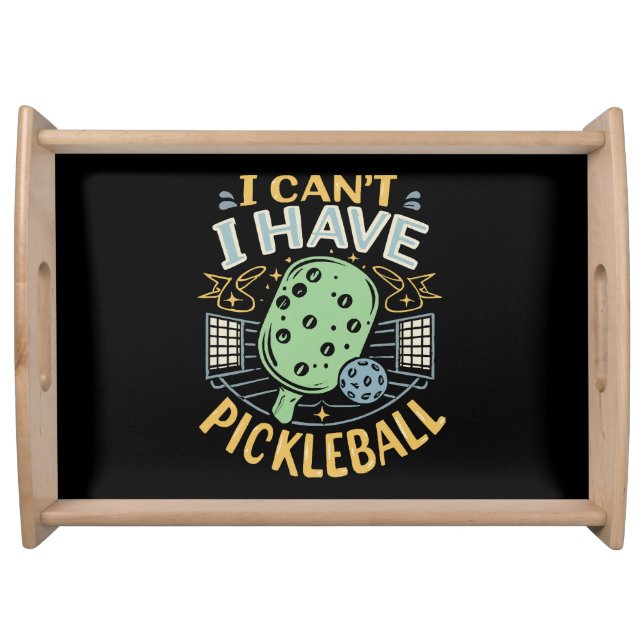 I Can t I Have Pickleball Serving Tray (Front)