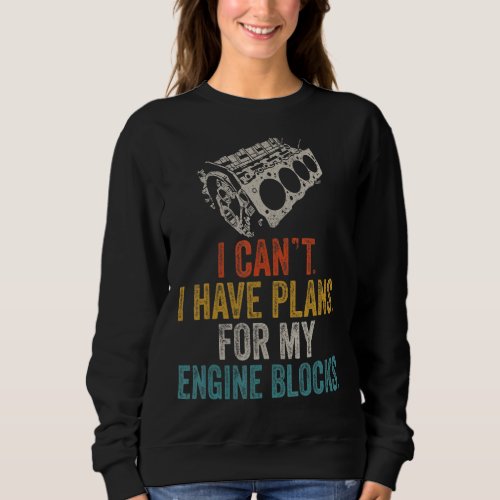 I Cant I Have Plans For My Engine Blocks Vintage  Sweatshirt