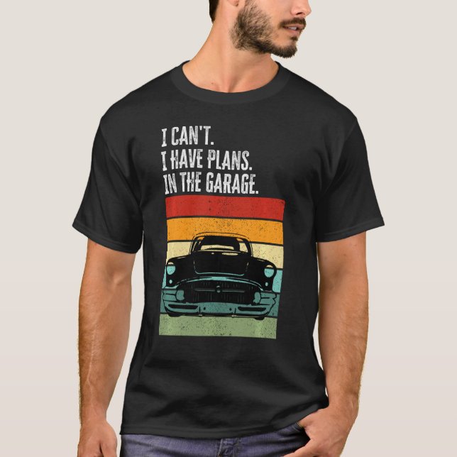 I Can T I Have Plans In The Garage Car Lover Mecha T-Shirt (Front)
