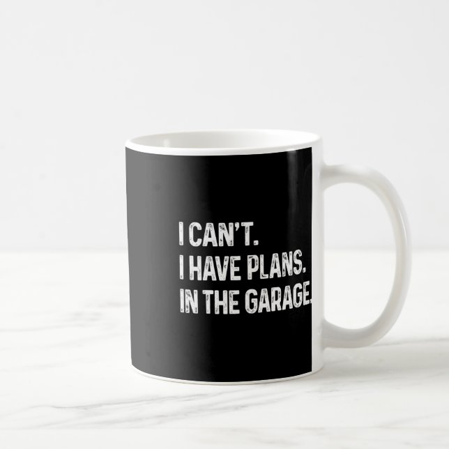 I Can&# t I Have Plans In The Garage Car Mechanic Coffee Mug (Right)