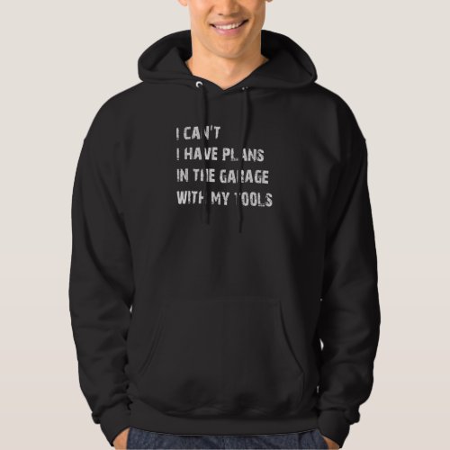 I Can T I Have Plans In The Garage Car Mechanic Fu Hoodie