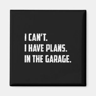 I Can&#; t I Have Plans In The Garage Car Mechanic Magnet