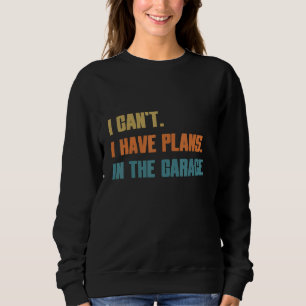 I Can t I Have Plans In The Garage Car Mechanic Mo Sweatshirt