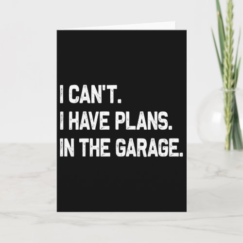 I Can&# t I Have Plans In The Garage Fathers Day  Card