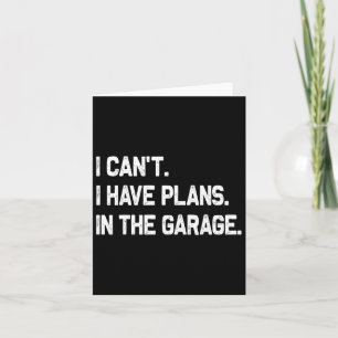 I Can&#; t I Have Plans In The Garage Fathers Day Card