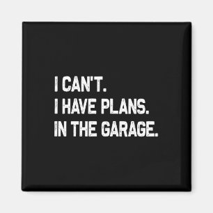 I Can&#; t I Have Plans In The Garage Fathers Day Magnet