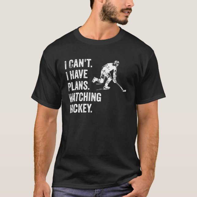 I Can t I Have Plans Watching Hockey  Hockey Quote T-Shirt (Front)