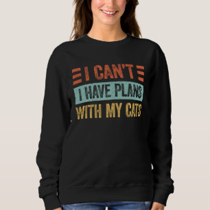 I Can t I Have Plans With My Cats  For Cat   2 Sweatshirt