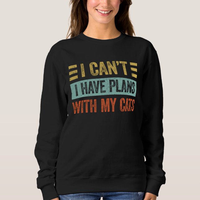 I Can t I Have Plans With My Cats  For Cat Sweatshirt (Front)
