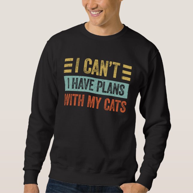 I Can t I Have Plans With My Cats  For Cat Sweatshirt (Front)