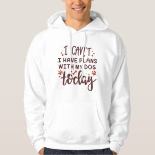 I Can’t I Have Plans With My Dog Today Hoodie
