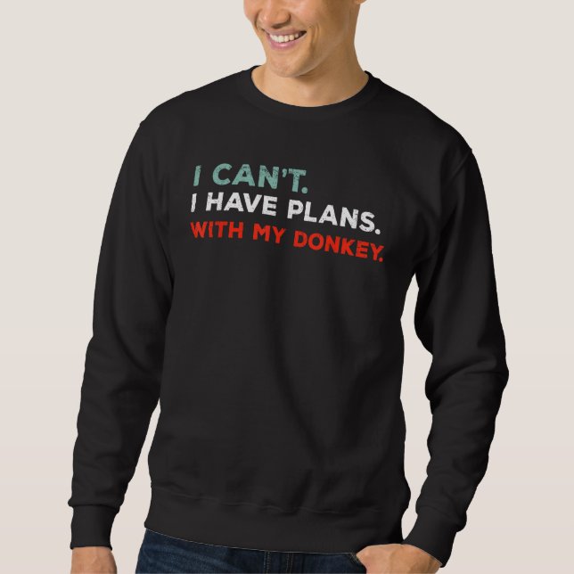 I Can t I Have Plans With My Donkey  Farmer Sweatshirt (Front)