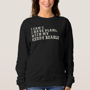 I Can t I Have Plans With My Kerry Beagle Sweatshirt