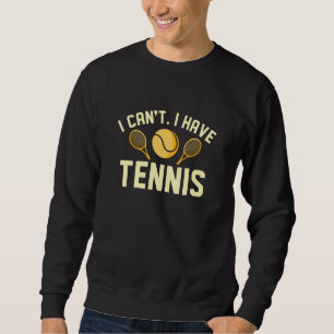 I Can’t I Have Tennis Sweatshirt