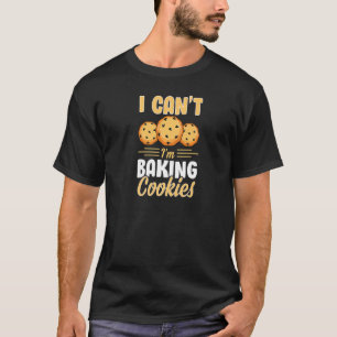 I Can T I M Baking Cookies Funny Cute Chocolate Ch T-Shirt